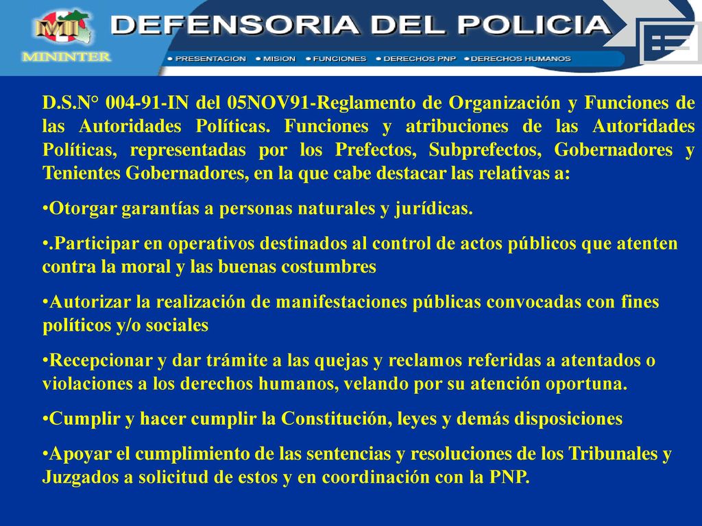D.S.N° IN del 05NOV91-Reglamento de Organización y Funciones de las Autoridades Políticas. Funciones y atribuciones de las Autoridades Políticas, representadas por los Prefectos, Subprefectos, Gobernadores y Tenientes Gobernadores, en la que cabe destacar las relativas a: