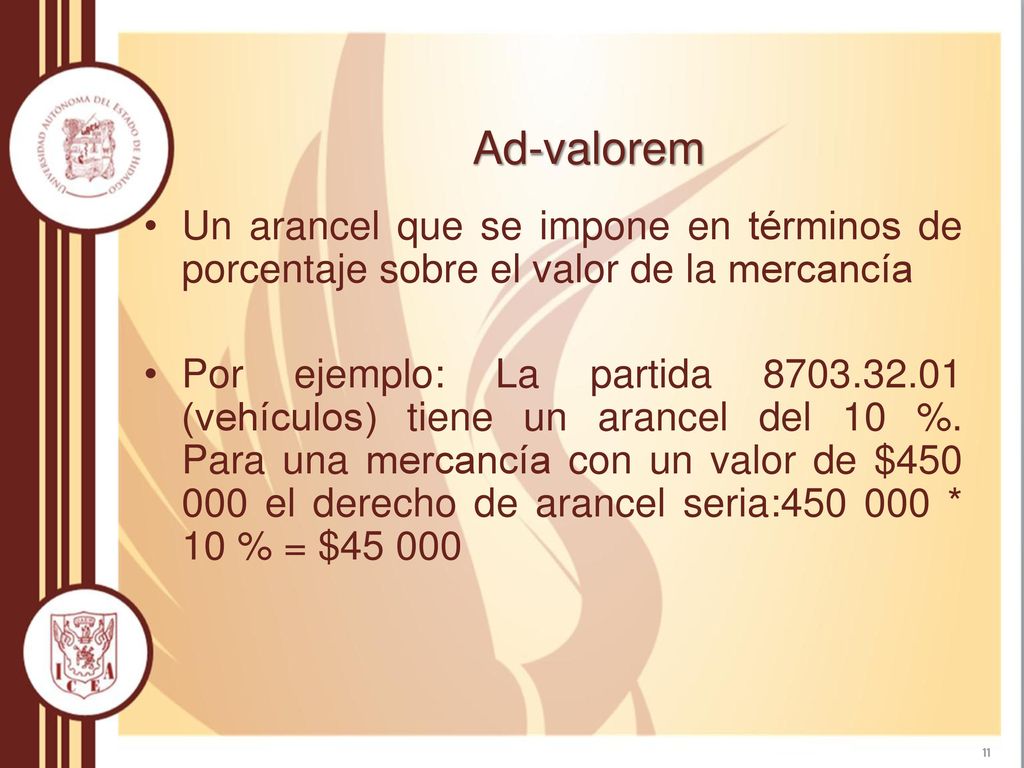 Ad-valorem Un arancel que se impone en términos de porcentaje sobre el valor de la mercancía.