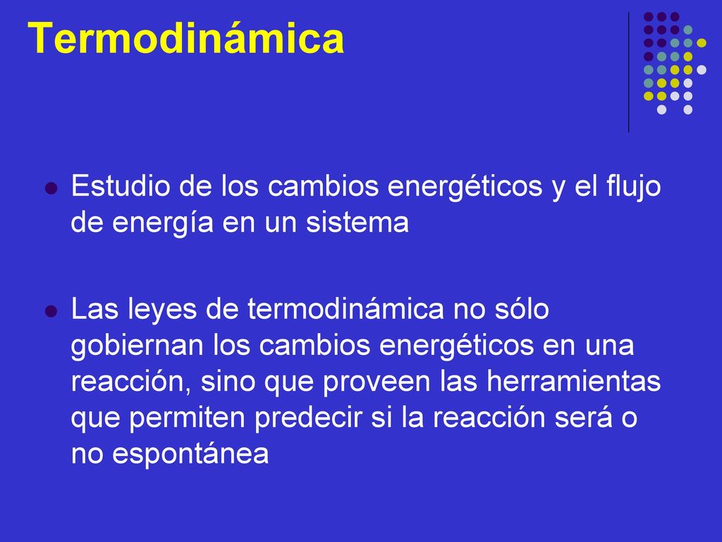 Termodinámica Estudio de los cambios energéticos y el flujo de energía en un sistema.
