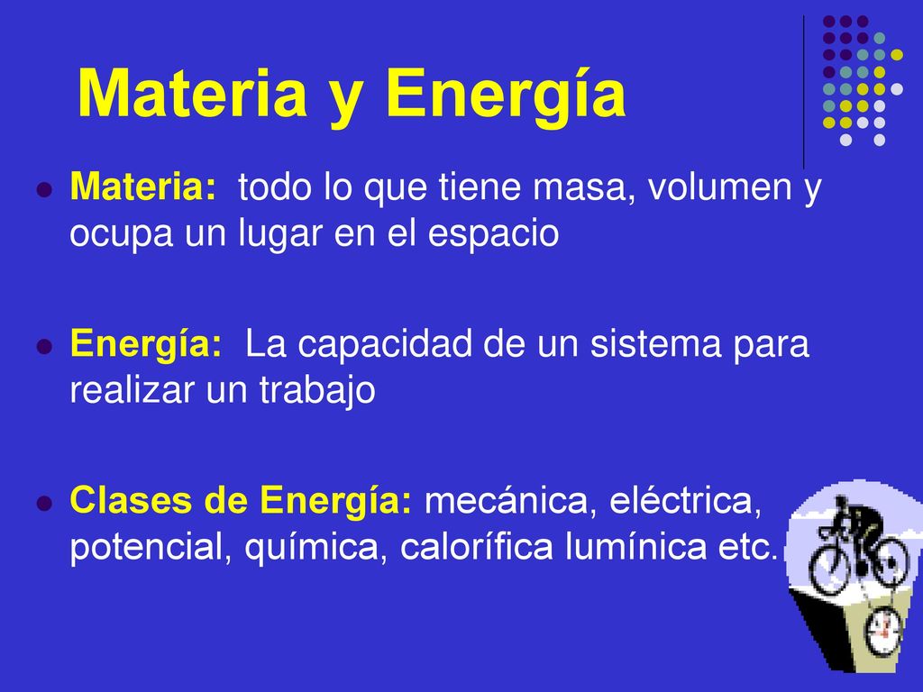 Materia y Energía Materia: todo lo que tiene masa, volumen y ocupa un lugar en el espacio.