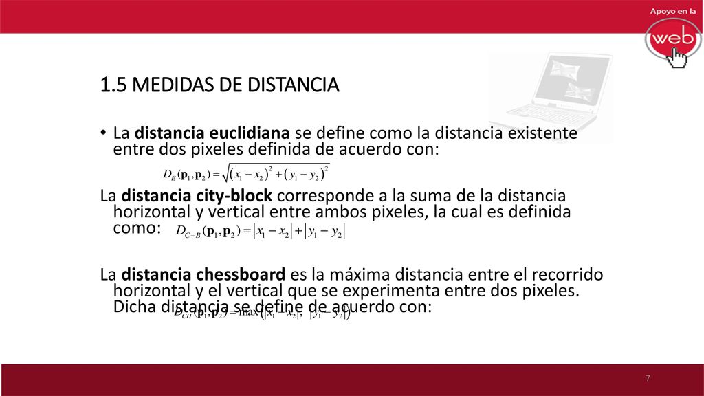1.5 MEDIDAS DE DISTANCIA La distancia euclidiana se define como la distancia existente entre dos pixeles definida de acuerdo con: