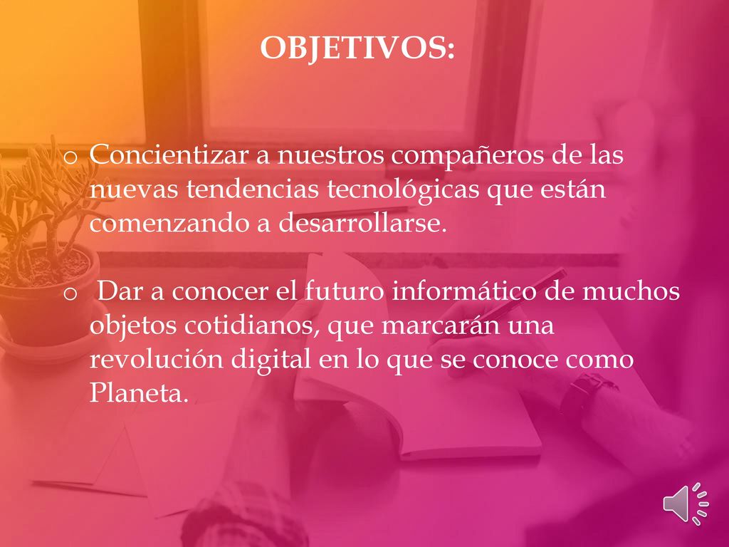 OBJETIVOS: Concientizar a nuestros compañeros de las nuevas tendencias tecnológicas que están comenzando a desarrollarse.