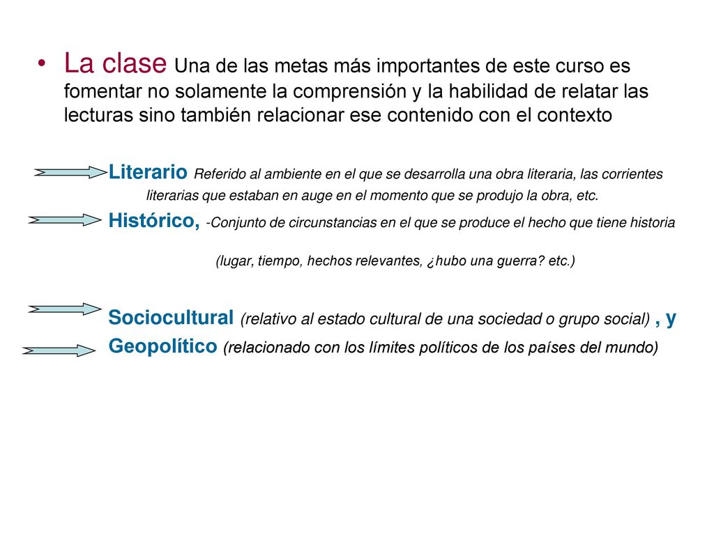 La clase Una de las metas más importantes de este curso es fomentar no solamente la comprensión y la habilidad de relatar las lecturas sino también relacionar ese contenido con el contexto
