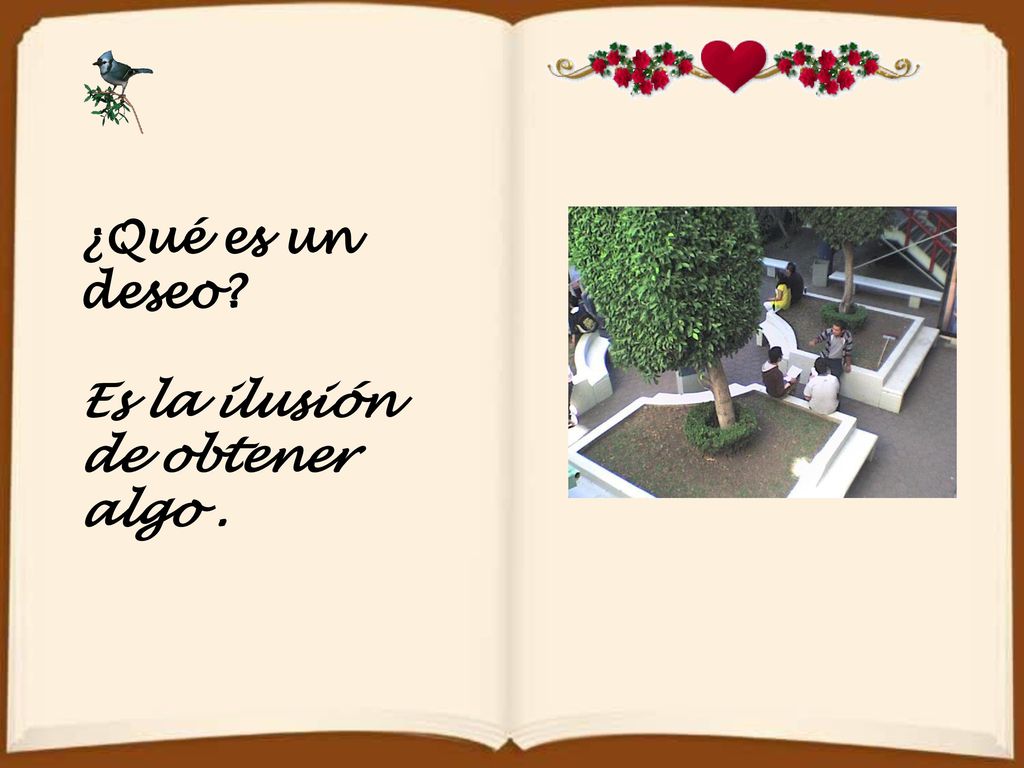 ¿Qué es un deseo Es la ilusión de obtener algo .