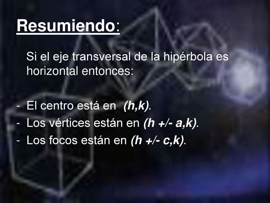 Resumiendo: Si el eje transversal de la hipérbola es horizontal entonces: El centro está en (h,k).