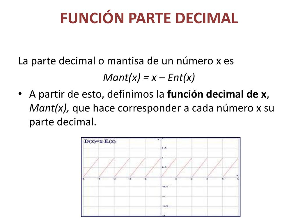 FUNCIÓN PARTE DECIMAL La parte decimal o mantisa de un número x es