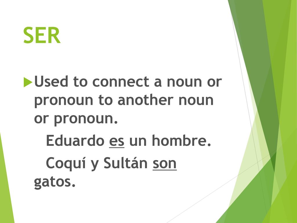 SER Used to connect a noun or pronoun to another noun or pronoun.