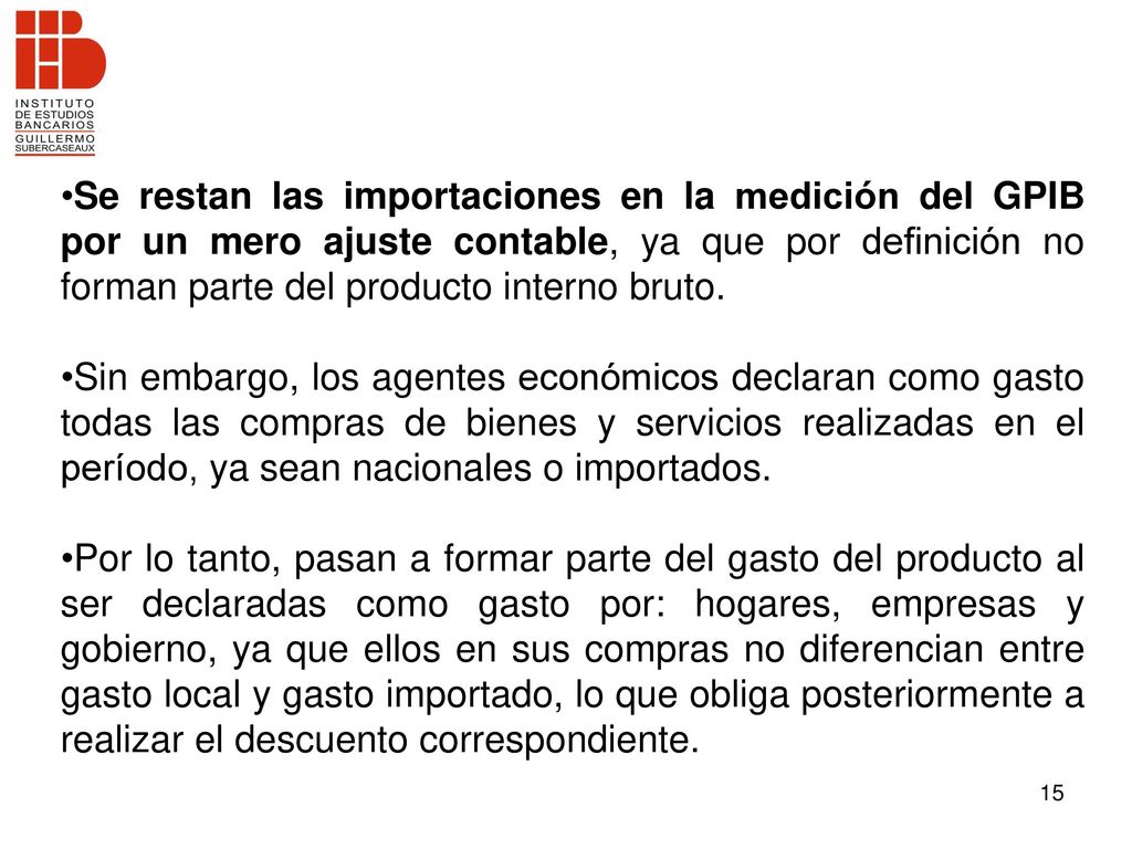 Se restan las importaciones en la medición del GPIB por un mero ajuste contable, ya que por definición no forman parte del producto interno bruto.
