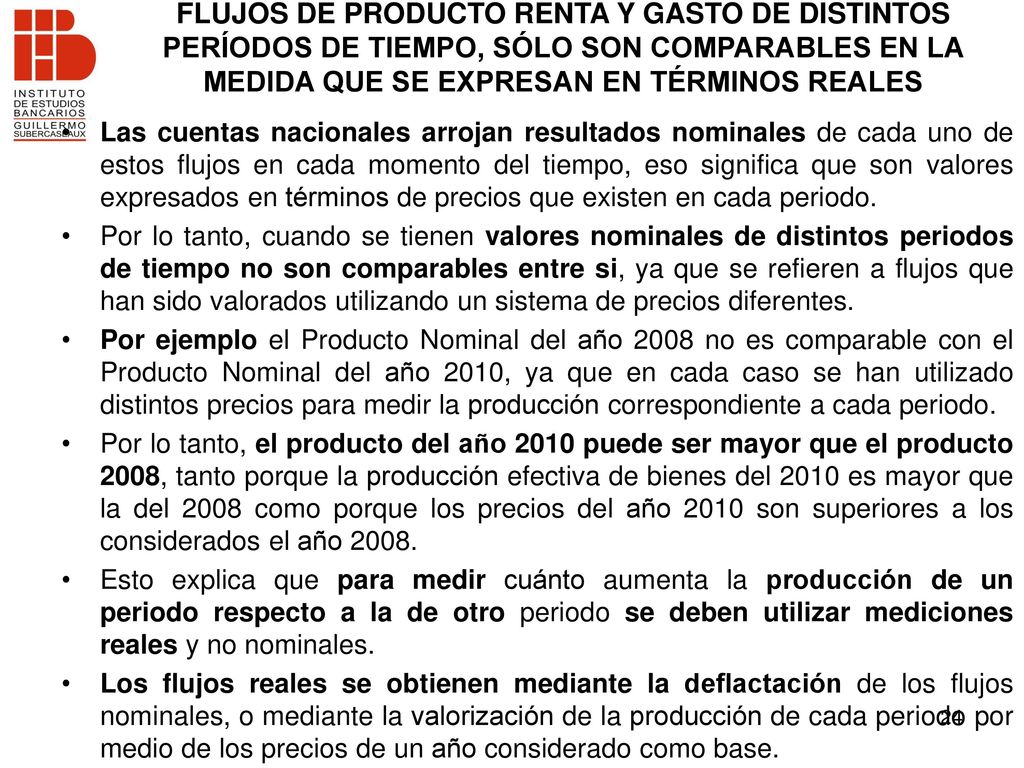 FLUJOS DE PRODUCTO RENTA Y GASTO DE DISTINTOS PERÍODOS DE TIEMPO, SÓLO SON COMPARABLES EN LA MEDIDA QUE SE EXPRESAN EN TÉRMINOS REALES