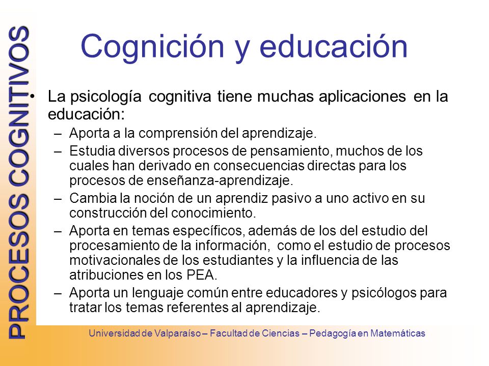 Cognición y educación La psicología cognitiva tiene muchas aplicaciones en la educación: Aporta a la comprensión del aprendizaje.