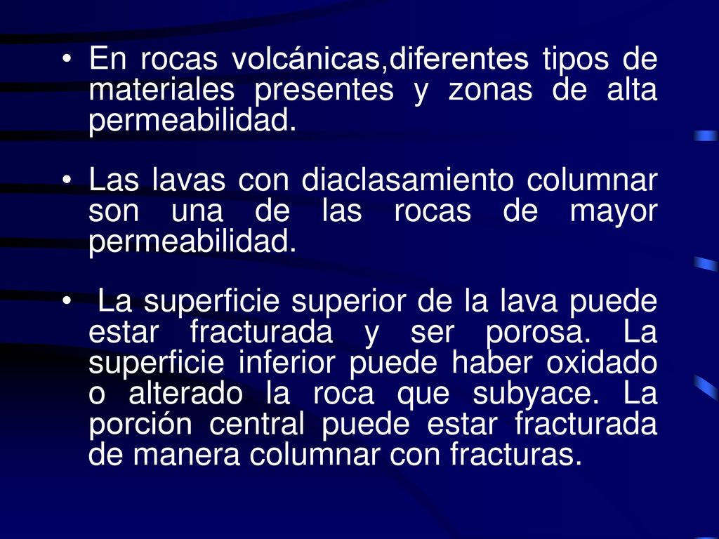 En rocas volcánicas,diferentes tipos de materiales presentes y zonas de alta permeabilidad.