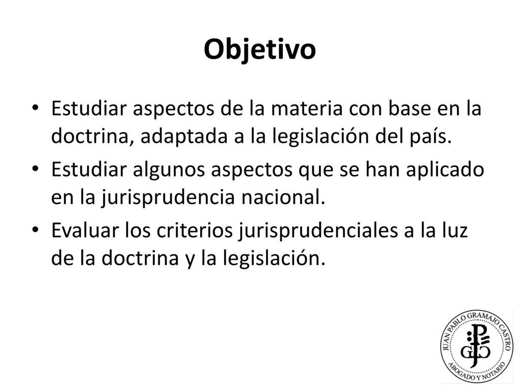 Objetivo Estudiar aspectos de la materia con base en la doctrina, adaptada a la legislación del país.