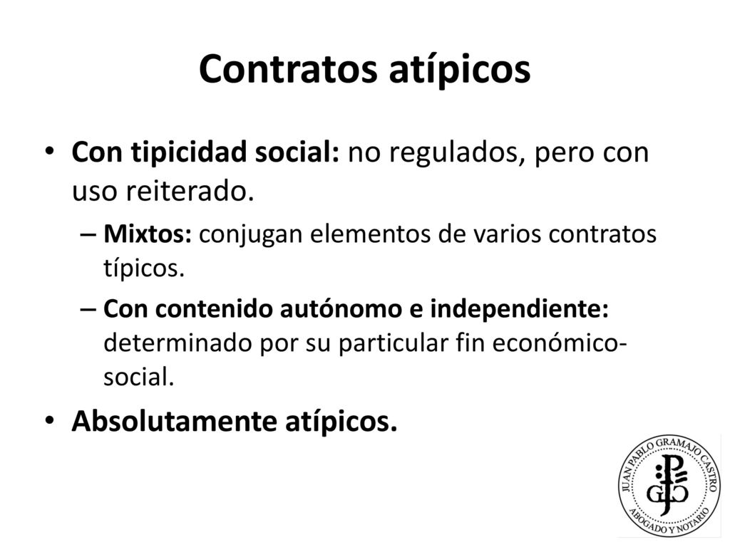 Contratos atípicos Con tipicidad social: no regulados, pero con uso reiterado. Mixtos: conjugan elementos de varios contratos típicos.
