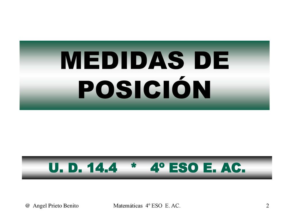 MEDIDAS DE POSICIÓN U. D * 4º ESO E. Angel Prieto Benito