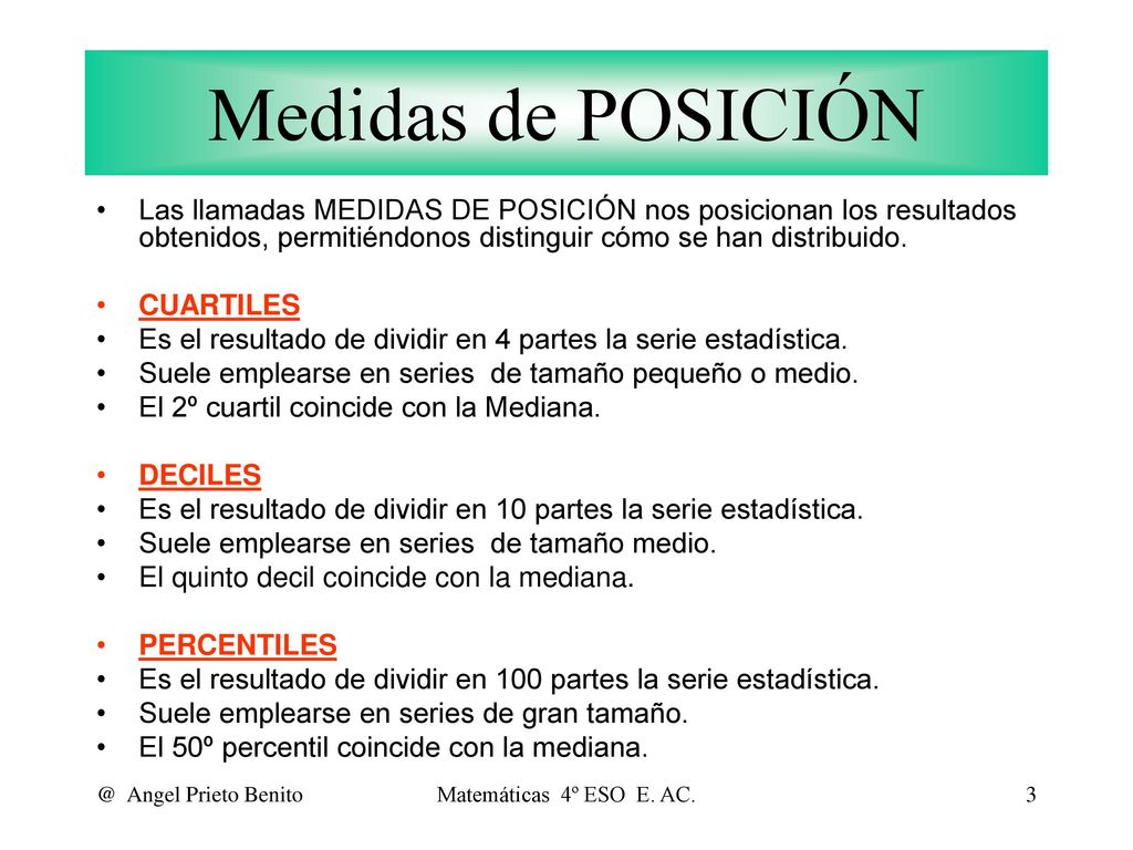 Medidas de POSICIÓN Las llamadas MEDIDAS DE POSICIÓN nos posicionan los resultados obtenidos, permitiéndonos distinguir cómo se han distribuido.