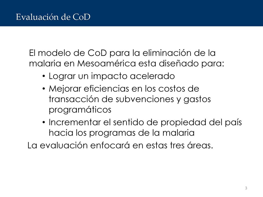 Evaluación de CoD El modelo de CoD para la eliminación de la malaria en Mesoamérica esta diseñado para: