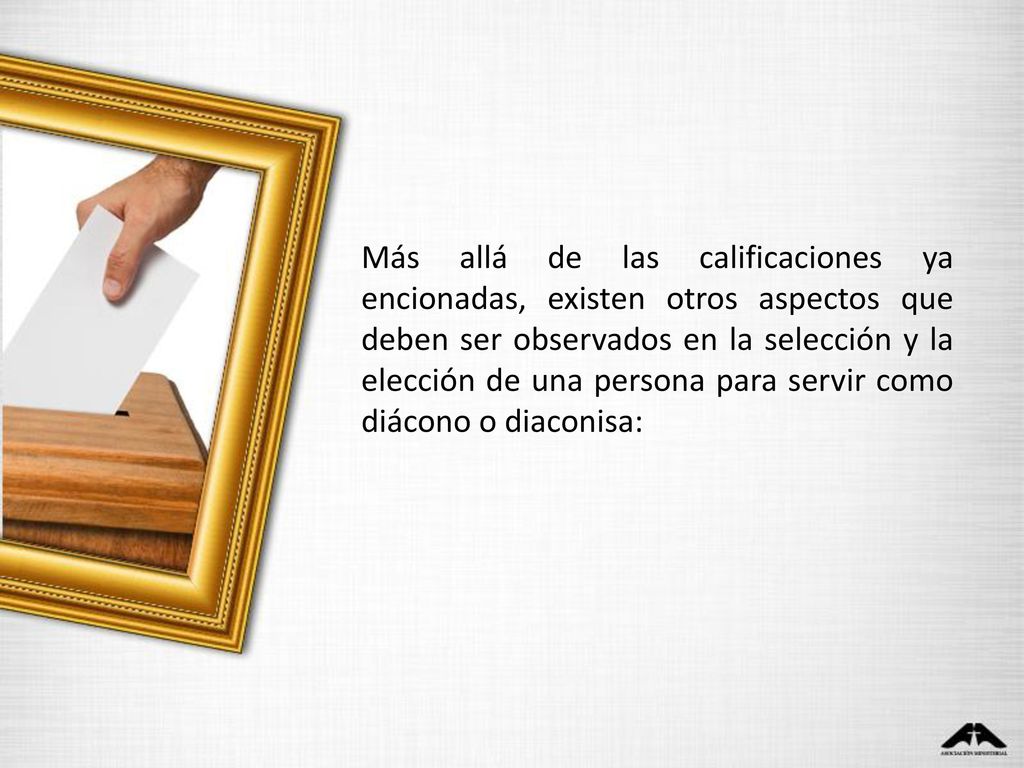 Más allá de las calificaciones ya encionadas, existen otros aspectos que deben ser observados en la selección y la elección de una persona para servir como diácono o diaconisa:
