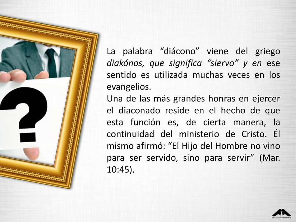 La palabra diácono viene del griego diakónos, que significa siervo y en ese sentido es utilizada muchas veces en los evangelios.