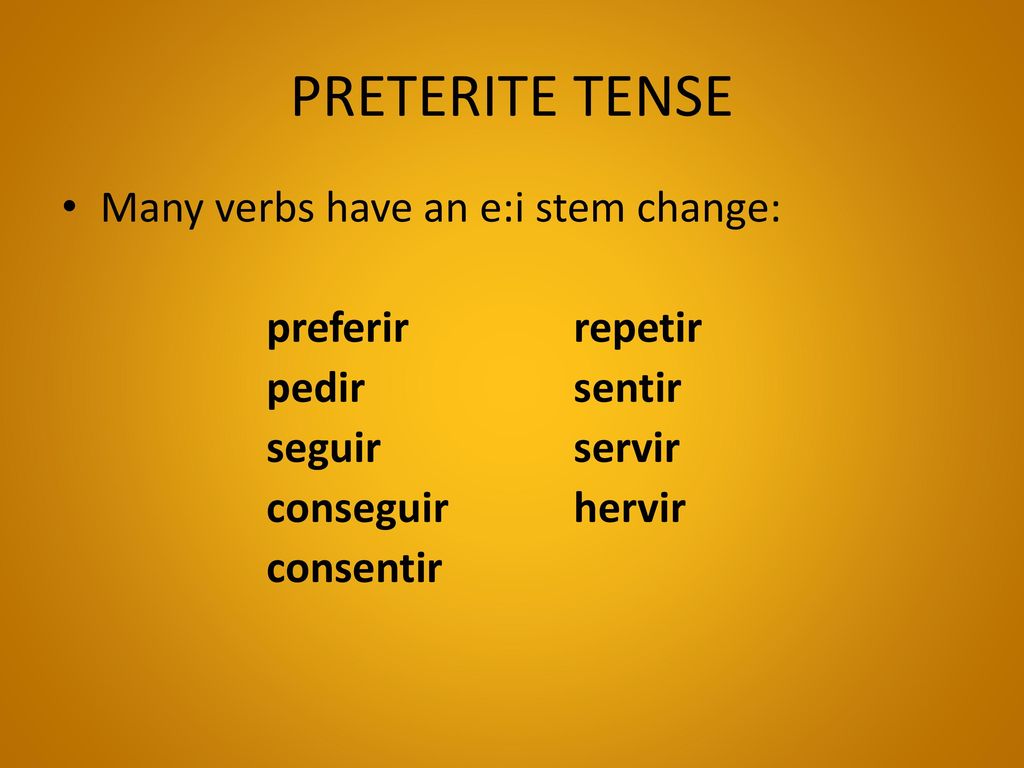 PRETERITE TENSE Many verbs have an e:i stem change: preferir repetir