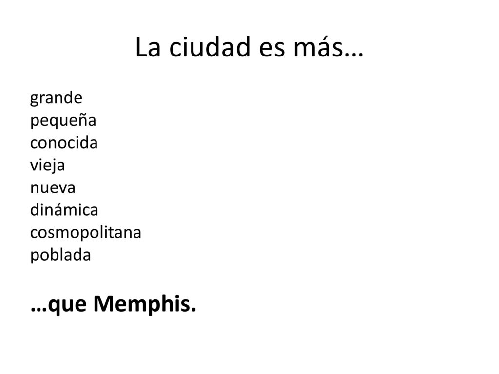 La ciudad es más… …que Memphis. grande pequeña conocida vieja nueva