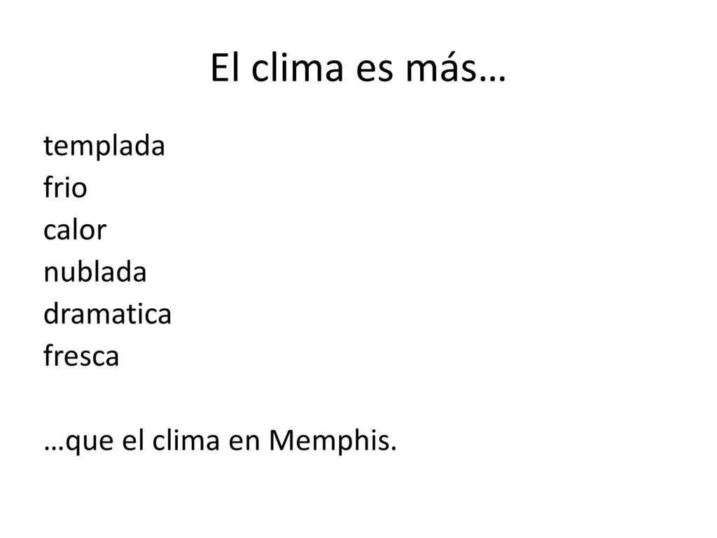 El clima es más… templada frio calor nublada dramatica fresca …que el clima en Memphis.