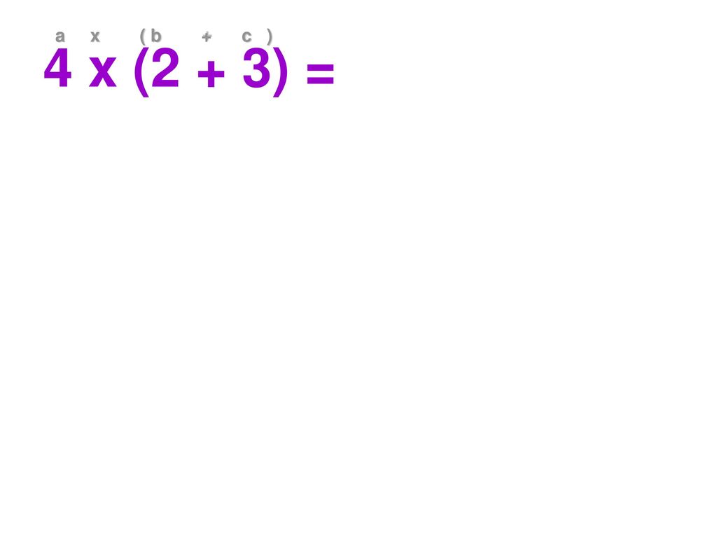 4 x (2 + 3) = a x ( b + c )