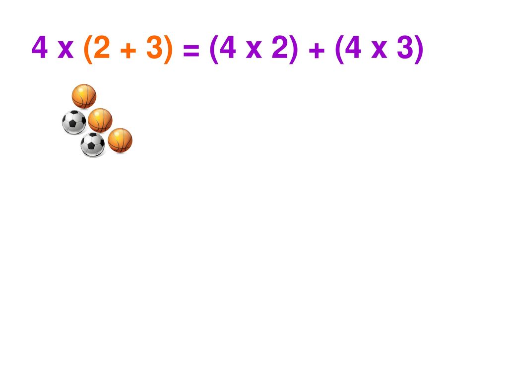 4 x (2 + 3) = (4 x 2) + (4 x 3)