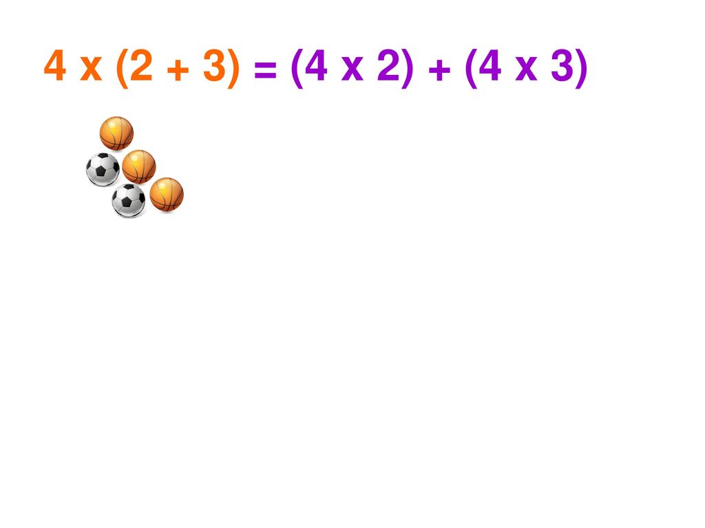 4 x (2 + 3) = (4 x 2) + (4 x 3)