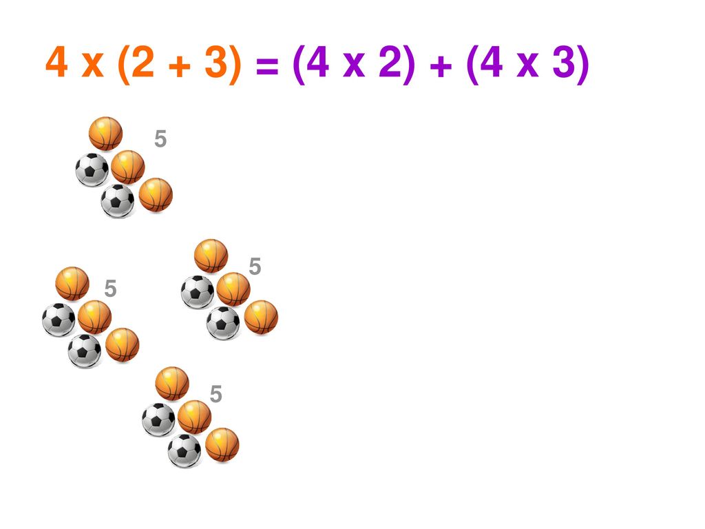 4 x (2 + 3) = (4 x 2) + (4 x 3)