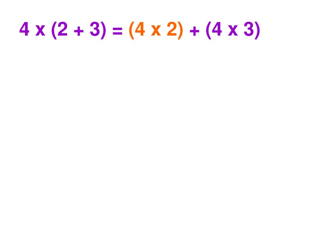 4 x (2 + 3) = (4 x 2) + (4 x 3)