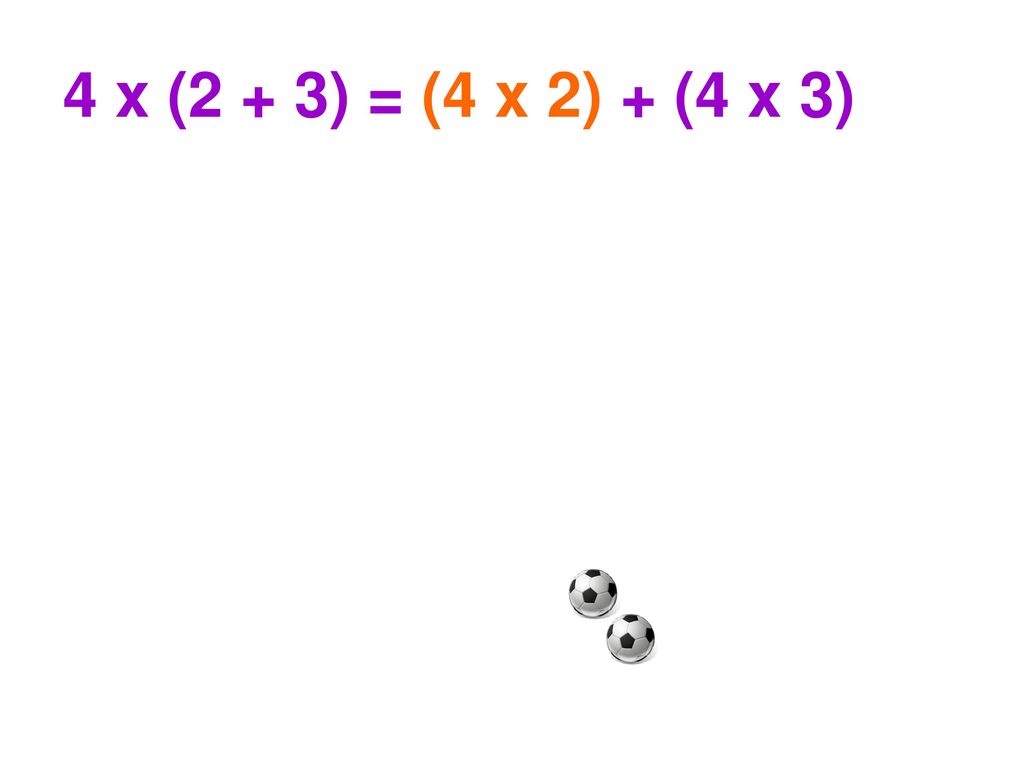 4 x (2 + 3) = (4 x 2) + (4 x 3)