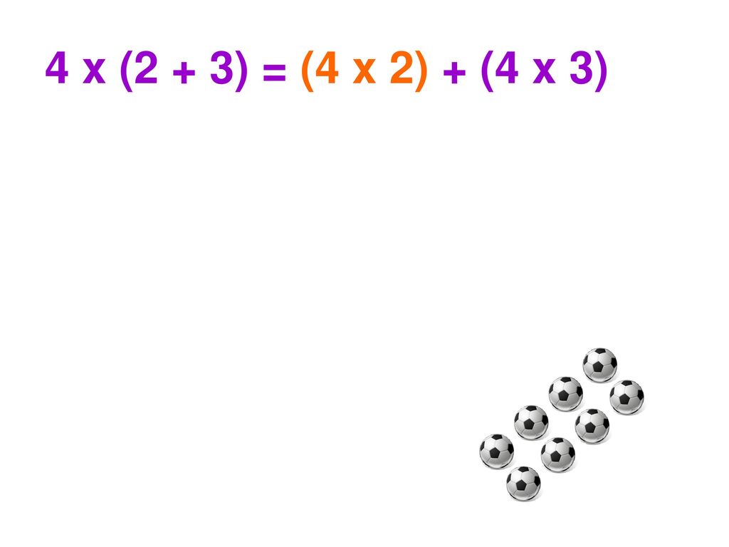 4 x (2 + 3) = (4 x 2) + (4 x 3)