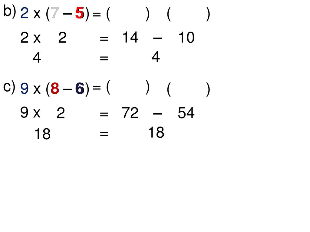 b) 2 x (7 – 5) 2 x. 2 x. 7. – 5. = ( ) ( ) 2 x. 2. = 14. – = 4.