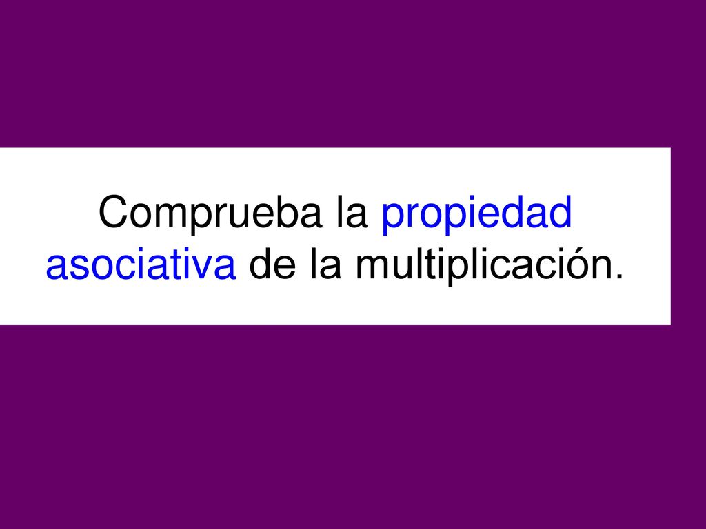 Comprueba la propiedad asociativa de la multiplicación.