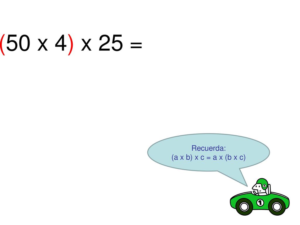 (50 x 4) x 25 = Recuerda: (a x b) x c = a x (b x c)