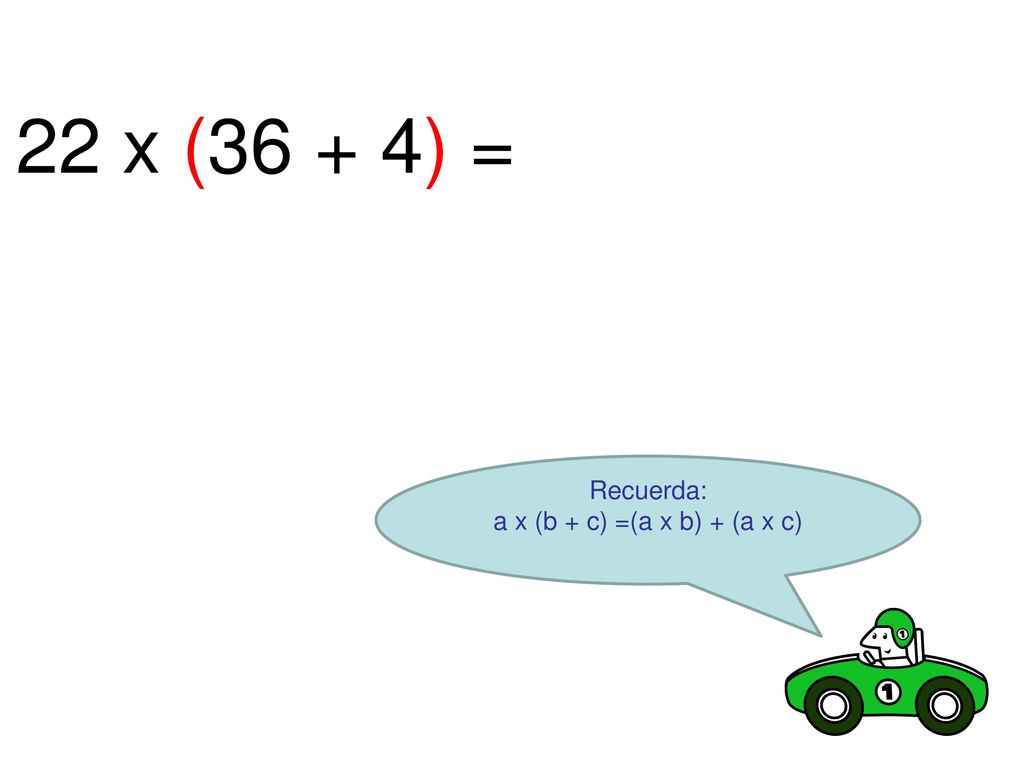 22 x (36 + 4) = Recuerda: a x (b + c) =(a x b) + (a x c)