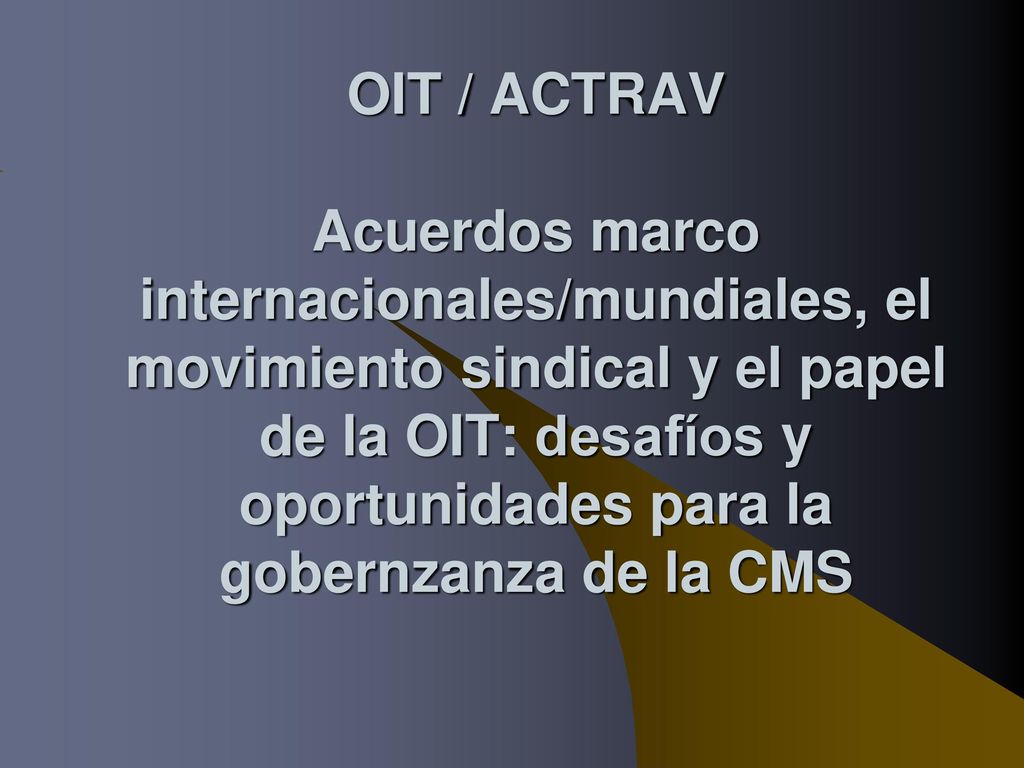 OIT / ACTRAV Acuerdos marco internacionales/mundiales, el movimiento sindical y el papel de la OIT: desafíos y oportunidades para la gobernzanza de la CMS