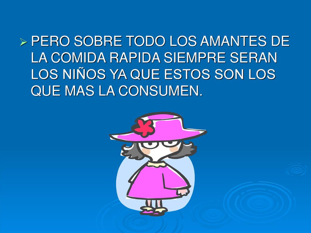PERO SOBRE TODO LOS AMANTES DE LA COMIDA RAPIDA SIEMPRE SERAN LOS NIÑOS YA QUE ESTOS SON LOS QUE MAS LA CONSUMEN.