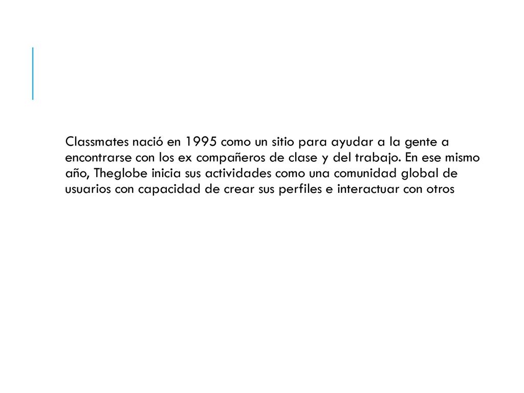 Classmates nació en 1995 como un sitio para ayudar a la gente a encontrarse con los ex compañeros de clase y del trabajo.