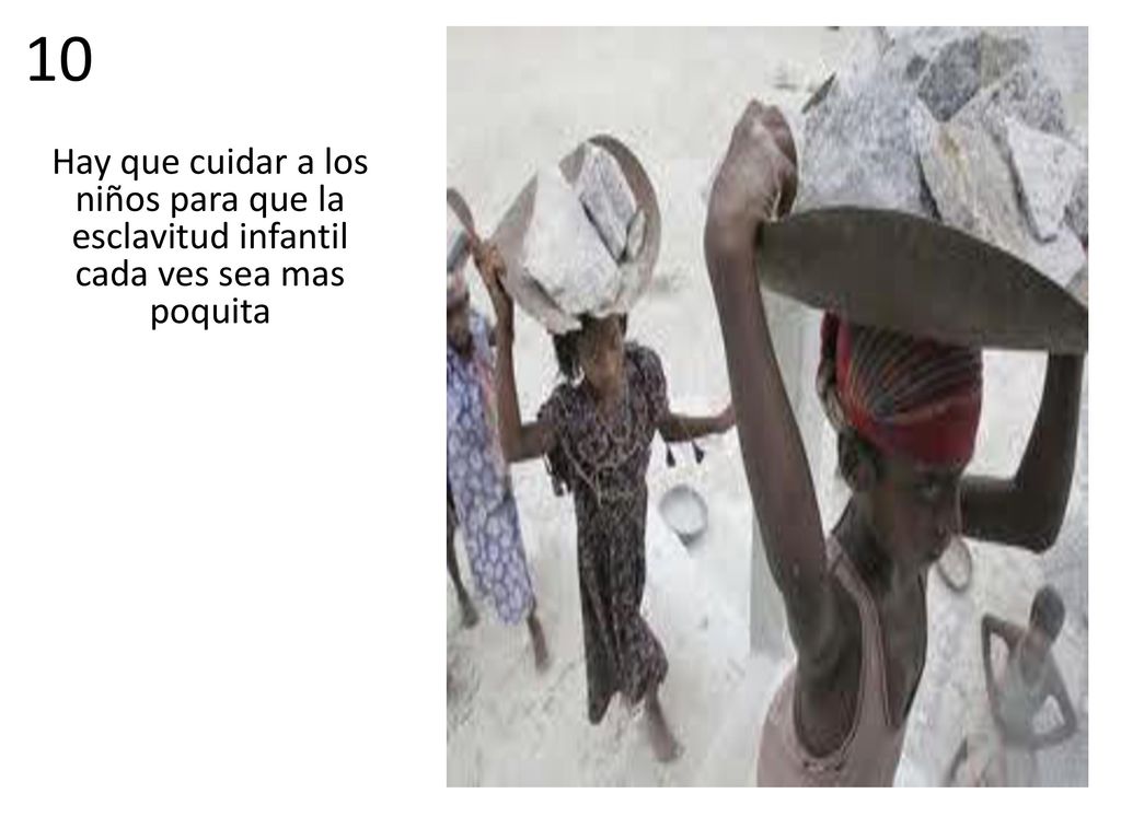 10 Hay que cuidar a los niños para que la esclavitud infantil cada ves sea mas poquita