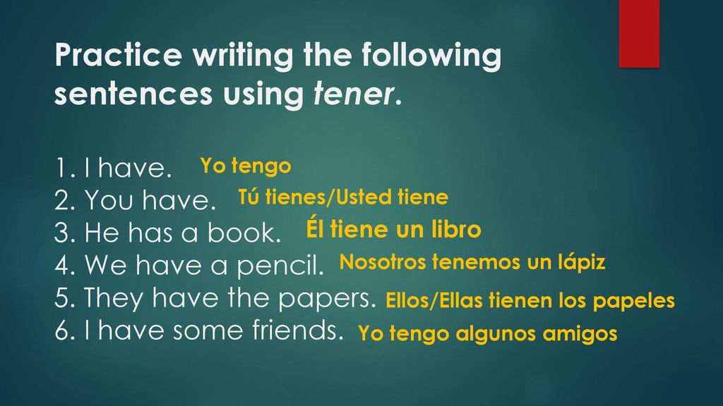 Practice writing the following sentences using tener. 1. I have. 2