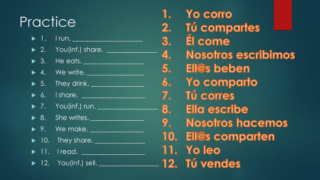 Practice Yo corro Tú compartes Él come Nosotros escribimos beben