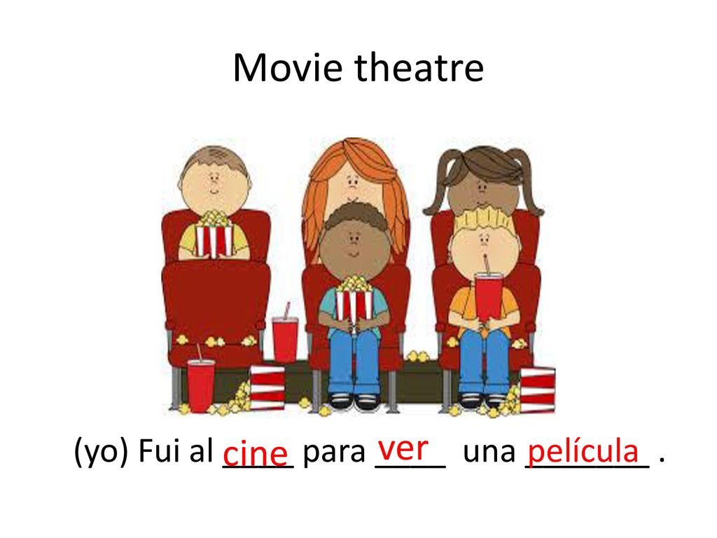 Movie theatre ver cine (yo) Fui al ____ para ____ una _______ .