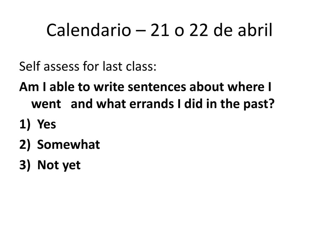 Calendario – 21 o 22 de abril Self assess for last class: