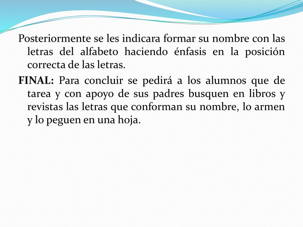 Posteriormente se les indicara formar su nombre con las letras del alfabeto haciendo énfasis en la posición correcta de las letras.