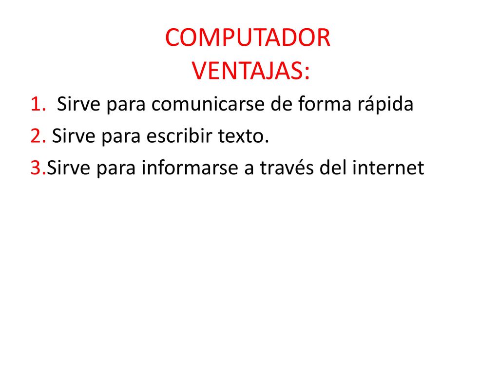 COMPUTADOR VENTAJAS: 1. Sirve para comunicarse de forma rápida
