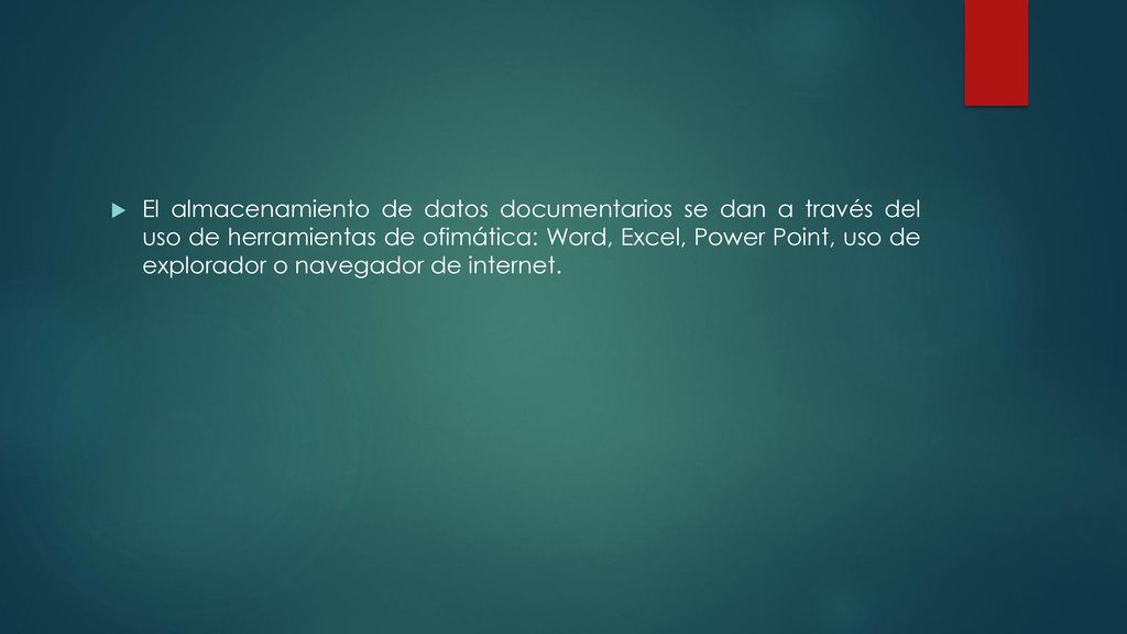 El almacenamiento de datos documentarios se dan a través del uso de herramientas de ofimática: Word, Excel, Power Point, uso de explorador o navegador de internet.