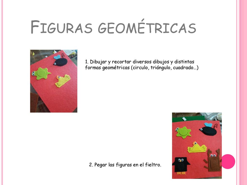 Figuras geométricas 1. Dibujar y recortar diversos dibujos y distintas formas geométricas (circulo, triángulo, cuadrado…)