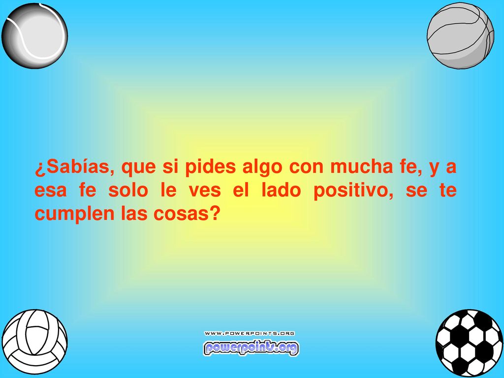 ¿Sabías, que si pides algo con mucha fe, y a esa fe solo le ves el lado positivo, se te cumplen las cosas