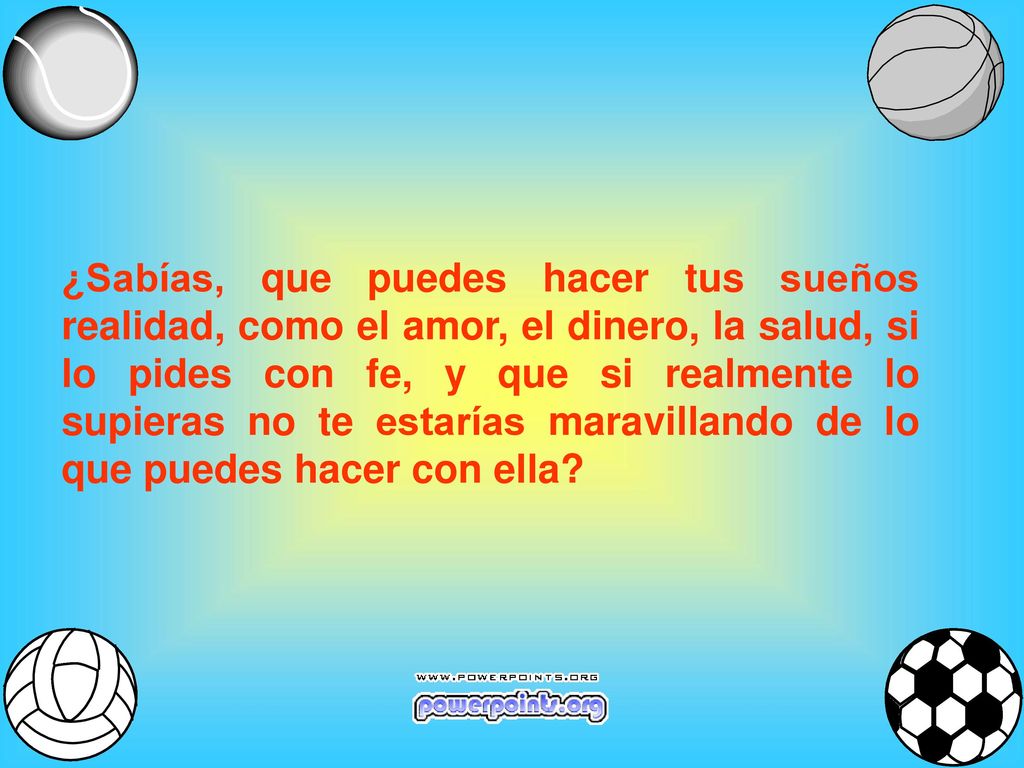 ¿Sabías, que puedes hacer tus sueños realidad, como el amor, el dinero, la salud, si lo pides con fe, y que si realmente lo supieras no te estarías maravillando de lo que puedes hacer con ella